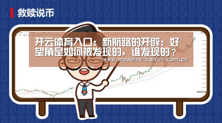 开云体育入口：新航路的开辟：好望角是如何被发现的，谁发现的？
