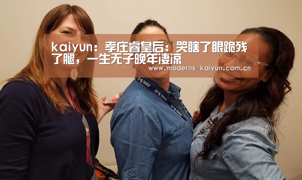 kaiyun：孝庄睿皇后：哭瞎了眼跪残了腿，一生无子晚年凄凉